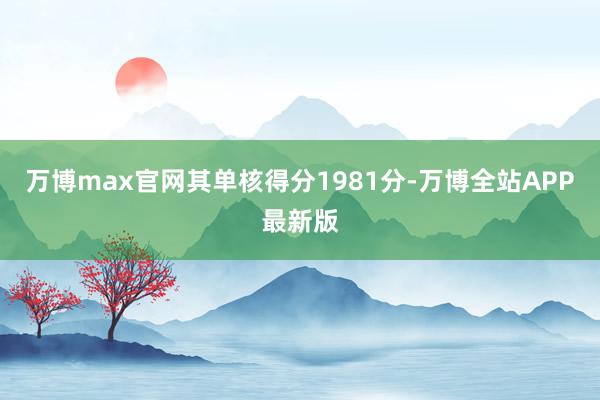 万博max官网其单核得分1981分-万博全站APP最新版
