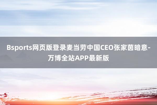 Bsports网页版登录麦当劳中国CEO张家茵暗意-万博全站APP最新版