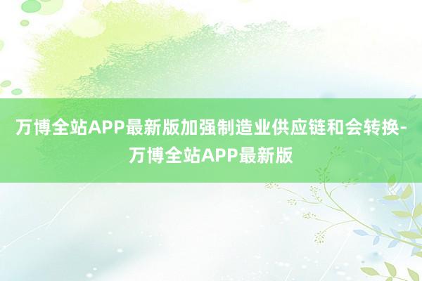 万博全站APP最新版加强制造业供应链和会转换-万博全站APP最新版
