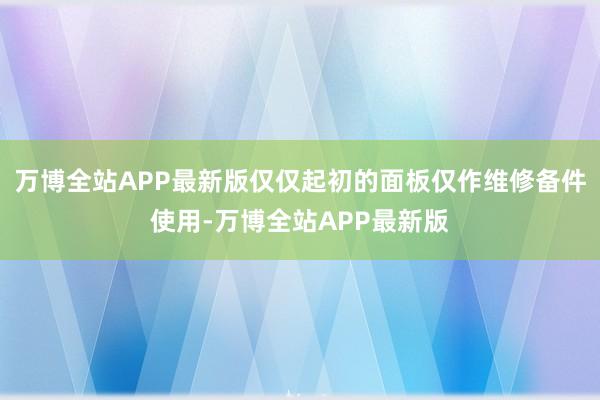 万博全站APP最新版仅仅起初的面板仅作维修备件使用-万博全站APP最新版