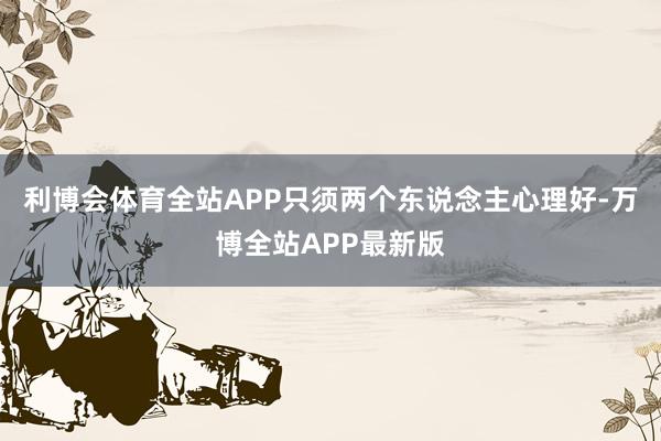 利博会体育全站APP只须两个东说念主心理好-万博全站APP最新版